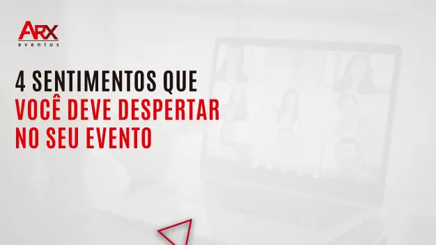 4 sentimentos que você deve despertar no seu evento